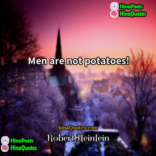 Robert Heinlein Quotes | Men are not potatoes!
  